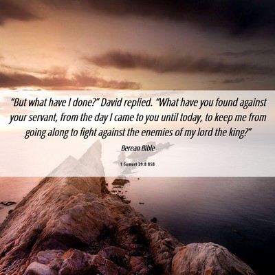 Picture 06 - 1 Samuel 29:8 BSB - “But what have I done?” David replied. - Bible Verse Picture