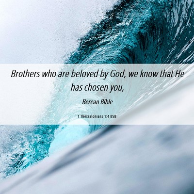 Picture 06 - 1 Thessalonians 1:4 BSB - Brothers who are beloved by God, we know that He - Bible Verse Picture