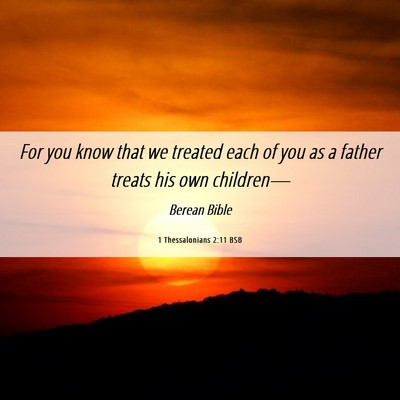 Picture 06 - 1 Thessalonians 2:11 BSB - For you know that we treated each of you as a - Bible Verse Picture
