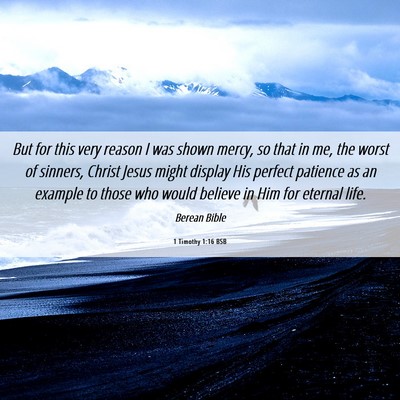 Picture 06 - 1 Timothy 1:16 BSB - But for this very reason I was shown mercy, so - Bible Verse Picture