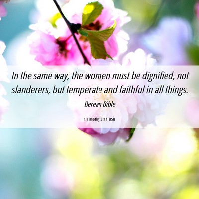 Picture 06 - 1 Timothy 3:11 BSB - In the same way, the women must be dignified, not - Bible Verse Picture