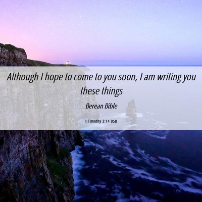 Picture 06 - 1 Timothy 3:14 BSB - Although I hope to come to you soon, I am writing - Bible Verse Picture