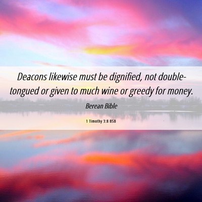 Picture 06 - 1 Timothy 3:8 BSB - Deacons likewise must be dignified, not - Bible Verse Picture