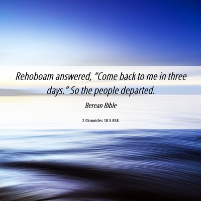 Picture 06 - 2 Chronicles 10:5 BSB - Rehoboam answered, “Come back to me in three - Bible Verse Picture