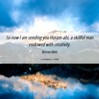 Picture 06 - 2 Chronicles 2:13 BSB - So now I am sending you Huram-abi, a skillful man - Bible Verse Picture