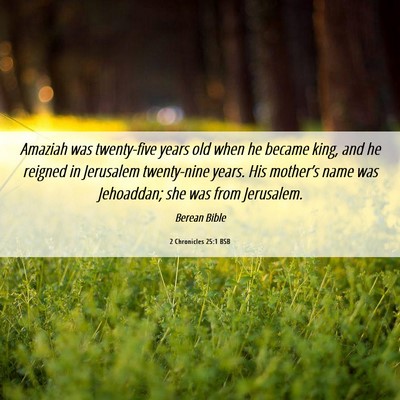 Picture 06 - 2 Chronicles 25:1 BSB - Amaziah was twenty-five years old when he became - Bible Verse Picture