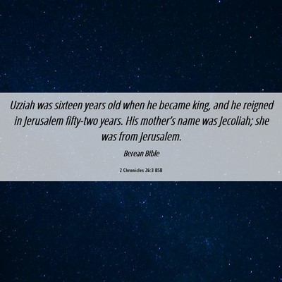 Picture 06 - 2 Chronicles 26:3 BSB - Uzziah was sixteen years old when he became king, - Bible Verse Picture