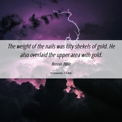 Picture 06 - 2 Chronicles 3:9 BSB - The weight of the nails was fifty shekels of - Bible Verse Picture