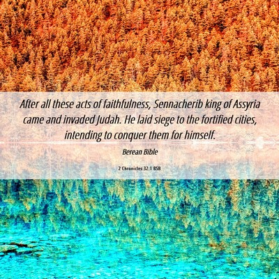 Picture 06 - 2 Chronicles 32:1 BSB - After all these acts of faithfulness, Sennacherib - Bible Verse Picture