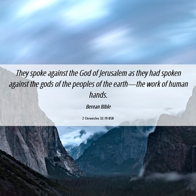 Picture 06 - 2 Chronicles 32:19 BSB - They spoke against the God of Jerusalem as they - Bible Verse Picture