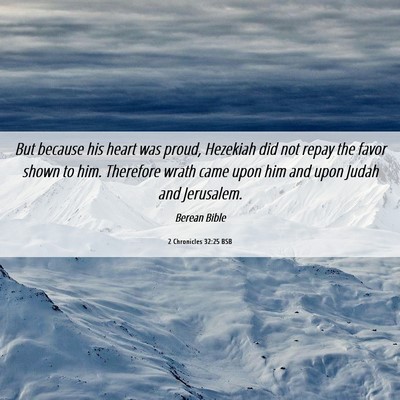 Picture 06 - 2 Chronicles 32:25 BSB - But because his heart was proud, Hezekiah did not - Bible Verse Picture