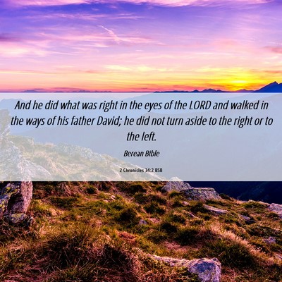 Picture 06 - 2 Chronicles 34:2 BSB - And he did what was right in the eyes of the LORD - Bible Verse Picture