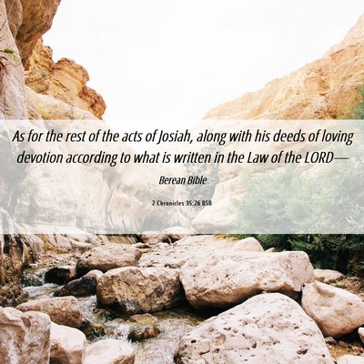 Picture 06 - 2 Chronicles 35:26 BSB - As for the rest of the acts of Josiah, along with - Bible Verse Picture