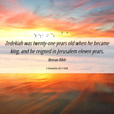 Picture 06 - 2 Chronicles 36:11 BSB - Zedekiah was twenty-one years old when he became - Bible Verse Picture