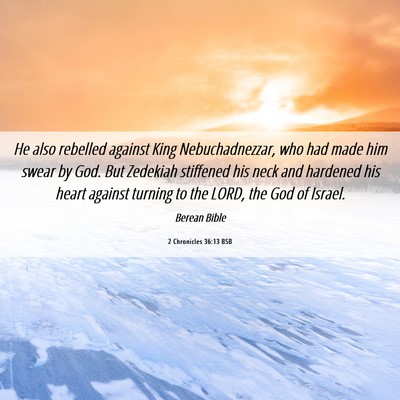 Picture 06 - 2 Chronicles 36:13 BSB - He also rebelled against King Nebuchadnezzar, who - Bible Verse Picture