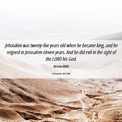 Picture 06 - 2 Chronicles 36:5 BSB - Jehoiakim was twenty-five years old when he - Bible Verse Picture