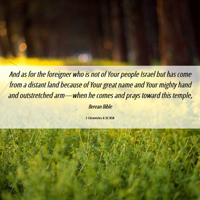 Picture 06 - 2 Chronicles 6:32 BSB - And as for the foreigner who is not of Your - Bible Verse Picture