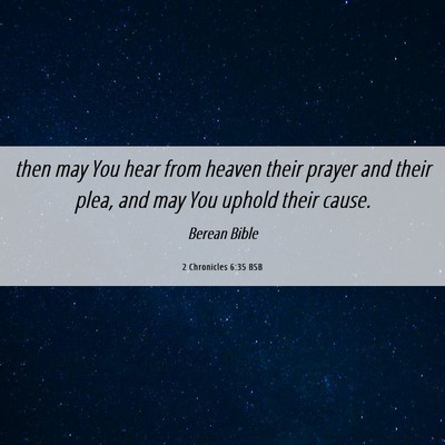 Picture 06 - 2 Chronicles 6:35 BSB - then may You hear from heaven their prayer and - Bible Verse Picture