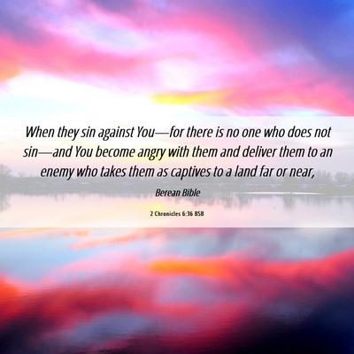Picture 06 - 2 Chronicles 6:36 BSB - When they sin against You—for there is no one - Bible Verse Picture