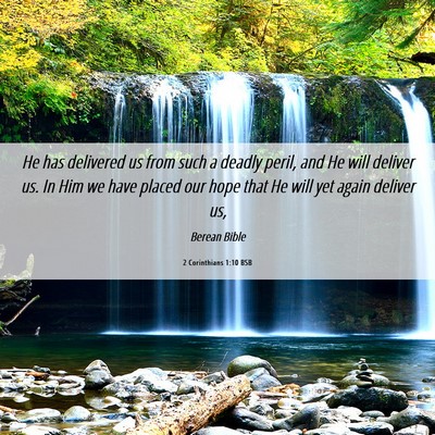 Picture 06 - 2 Corinthians 1:10 BSB - He has delivered us from such a deadly peril, and - Bible Verse Picture