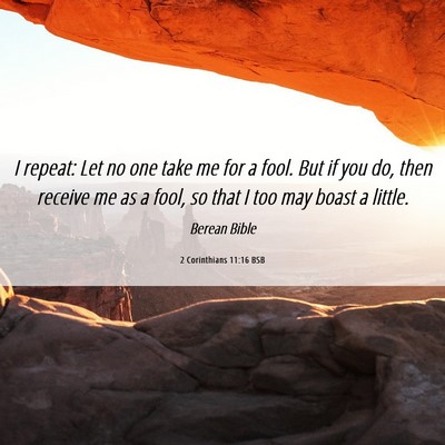 Picture 06 - 2 Corinthians 11:16 BSB - I repeat: Let no one take me for a fool. But if - Bible Verse Picture