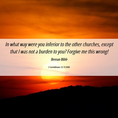 Picture 06 - 2 Corinthians 12:13 BSB - In what way were you inferior to the other - Bible Verse Picture