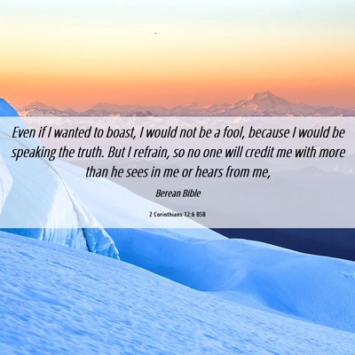 Picture 06 - 2 Corinthians 12:6 BSB - Even if I wanted to boast, I would not be a fool, - Bible Verse Picture
