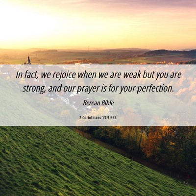 Picture 06 - 2 Corinthians 13:9 BSB - In fact, we rejoice when we are weak but you are - Bible Verse Picture