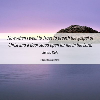 Picture 06 - 2 Corinthians 2:12 BSB - Now when I went to Troas to preach the gospel of - Bible Verse Picture