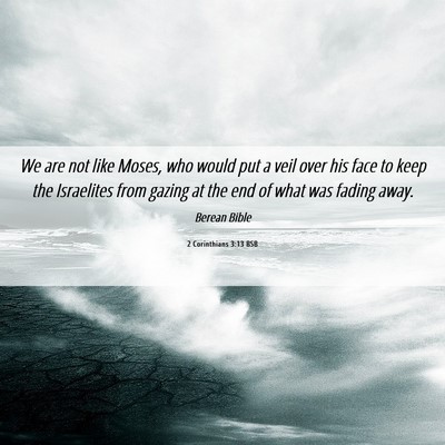 Picture 06 - 2 Corinthians 3:13 BSB - We are not like Moses, who would put a veil over - Bible Verse Picture