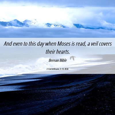 Picture 06 - 2 Corinthians 3:15 BSB - And even to this day when Moses is read, a veil - Bible Verse Picture