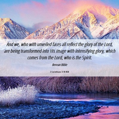 Picture 06 - 2 Corinthians 3:18 BSB - And we, who with unveiled faces all reflect the - Bible Verse Picture