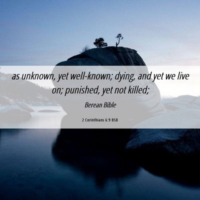 Picture 06 - 2 Corinthians 6:9 BSB - as unknown, yet well-known; dying, and yet we - Bible Verse Picture