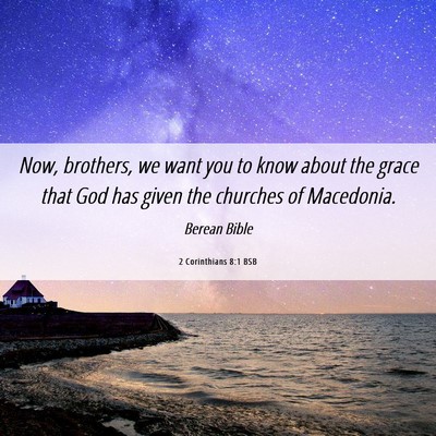 Picture 06 - 2 Corinthians 8:1 BSB - Now, brothers, we want you to know about the - Bible Verse Picture