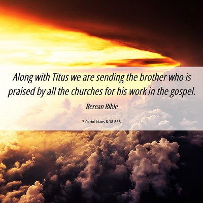 Picture 06 - 2 Corinthians 8:18 BSB - Along with Titus we are sending the brother who - Bible Verse Picture