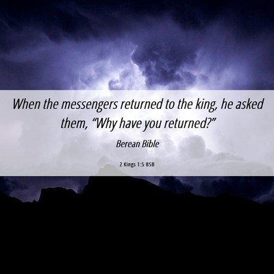 Picture 06 - 2 Kings 1:5 BSB - When the messengers returned to the king, he - Bible Verse Picture