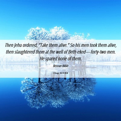 Picture 06 - 2 Kings 10:14 BSB - Then Jehu ordered, “Take them alive.” So his - Bible Verse Picture