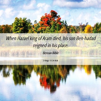 Picture 06 - 2 Kings 13:24 BSB - When Hazael king of Aram died, his son Ben-hadad - Bible Verse Picture