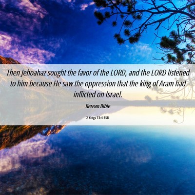 Picture 06 - 2 Kings 13:4 BSB - Then Jehoahaz sought the favor of the LORD, and - Bible Verse Picture