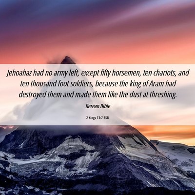 Picture 06 - 2 Kings 13:7 BSB - Jehoahaz had no army left, except fifty horsemen, - Bible Verse Picture