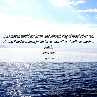 Picture 06 - 2 Kings 14:11 BSB - But Amaziah would not listen, and Jehoash king of - Bible Verse Picture