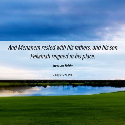 Picture 06 - 2 Kings 15:22 BSB - And Menahem rested with his fathers, and his son - Bible Verse Picture