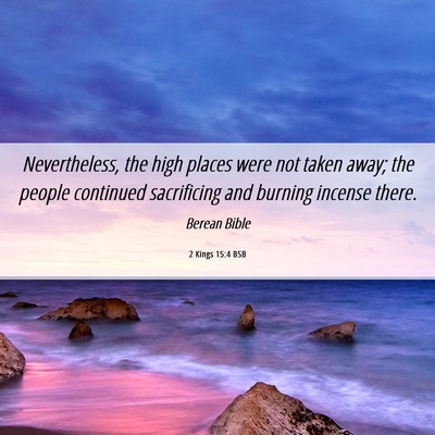 Picture 06 - 2 Kings 15:4 BSB - Nevertheless, the high places were not taken - Bible Verse Picture