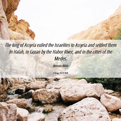 Picture 06 - 2 Kings 18:11 BSB - The king of Assyria exiled the Israelites to - Bible Verse Picture