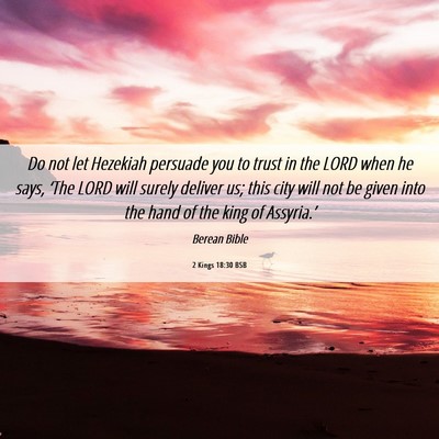 Picture 06 - 2 Kings 18:30 BSB - Do not let Hezekiah persuade you to trust in the - Bible Verse Picture