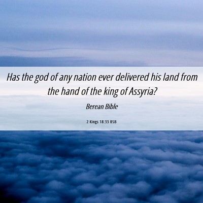 Picture 06 - 2 Kings 18:33 BSB - Has the god of any nation ever delivered his land - Bible Verse Picture
