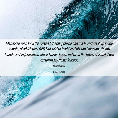 Picture 06 - 2 Kings 21:7 BSB - Manasseh even took the carved Asherah pole he had - Bible Verse Picture