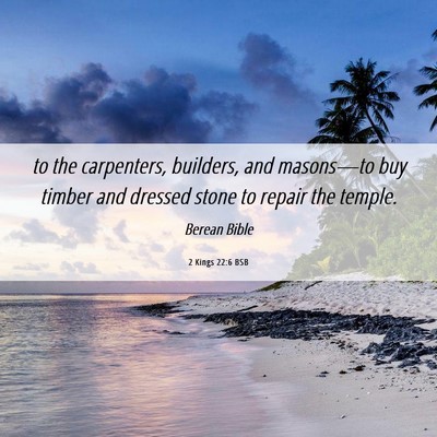 Picture 06 - 2 Kings 22:6 BSB - to the carpenters, builders, and masons—to buy - Bible Verse Picture