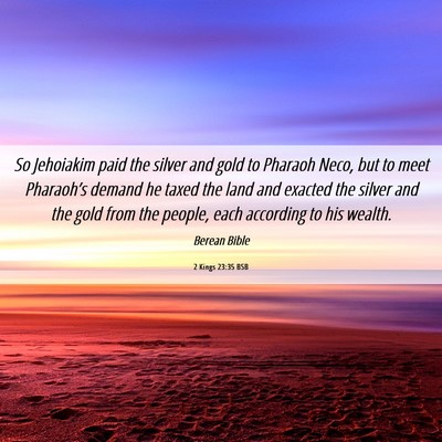 Picture 06 - 2 Kings 23:35 BSB - So Jehoiakim paid the silver and gold to Pharaoh - Bible Verse Picture