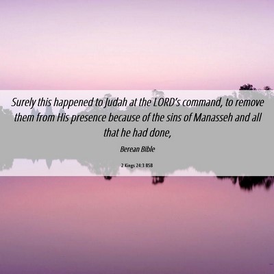 Picture 06 - 2 Kings 24:3 BSB - Surely this happened to Judah at the LORD’s - Bible Verse Picture